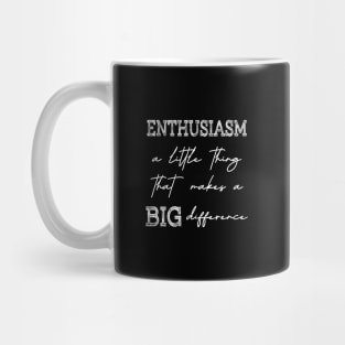 Enthusiasm, A little thing that makes a BIG difference Mug